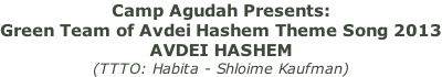 Camp Agudah Presents:  Green Team of Avdei Hashem Theme Song 2013 AVDEI HASHEM  (TTTO: Habita - Shloime Kaufman)