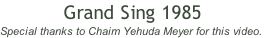 Grand Sing 1985 Special thanks to Chaim Yehuda Meyer for this video.